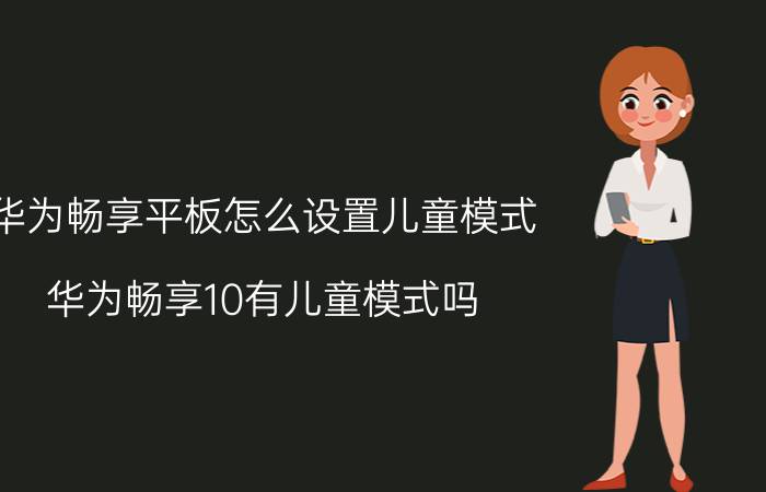 华为畅享平板怎么设置儿童模式 华为畅享10有儿童模式吗？